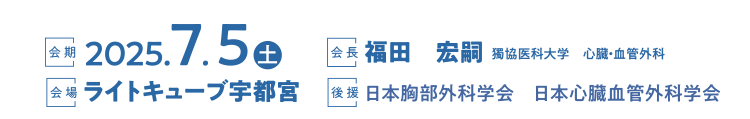 MICSをスタンダードに
Making MICS the standard
会期：2025.7.5（土）
会場：ライトキューブ宇都宮
会長：福田　宏嗣（獨協医科大学　心臓・血管外科）