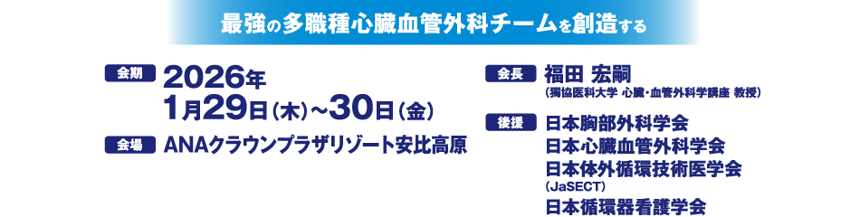 会期：2026年1月29日（木）～30日（金）　会場：ANAクラウンプラザリゾート　会長：福田　宏嗣（獨協医科大学　心臓・血管外科学講座　教授）